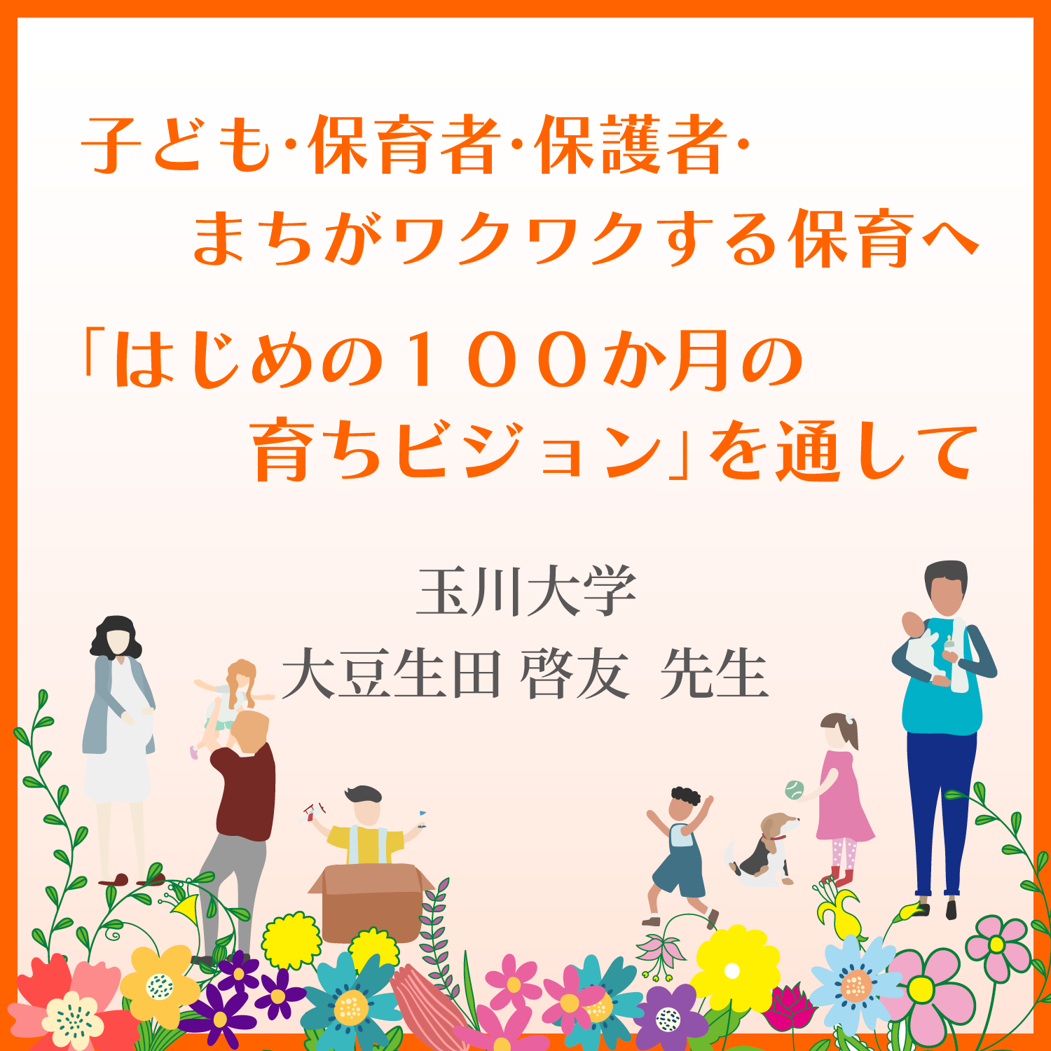 子ども・保育者・保護者・まちがワクワクする保育へ
－「はじめの１００か月の育ちビジョン」を通して－