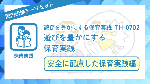 遊びを豊かにする保育実践：安全に配慮した保育実践編